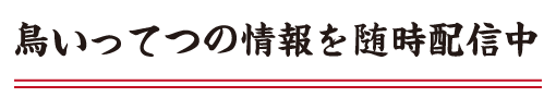 鳥いってつの情報を随時配信中